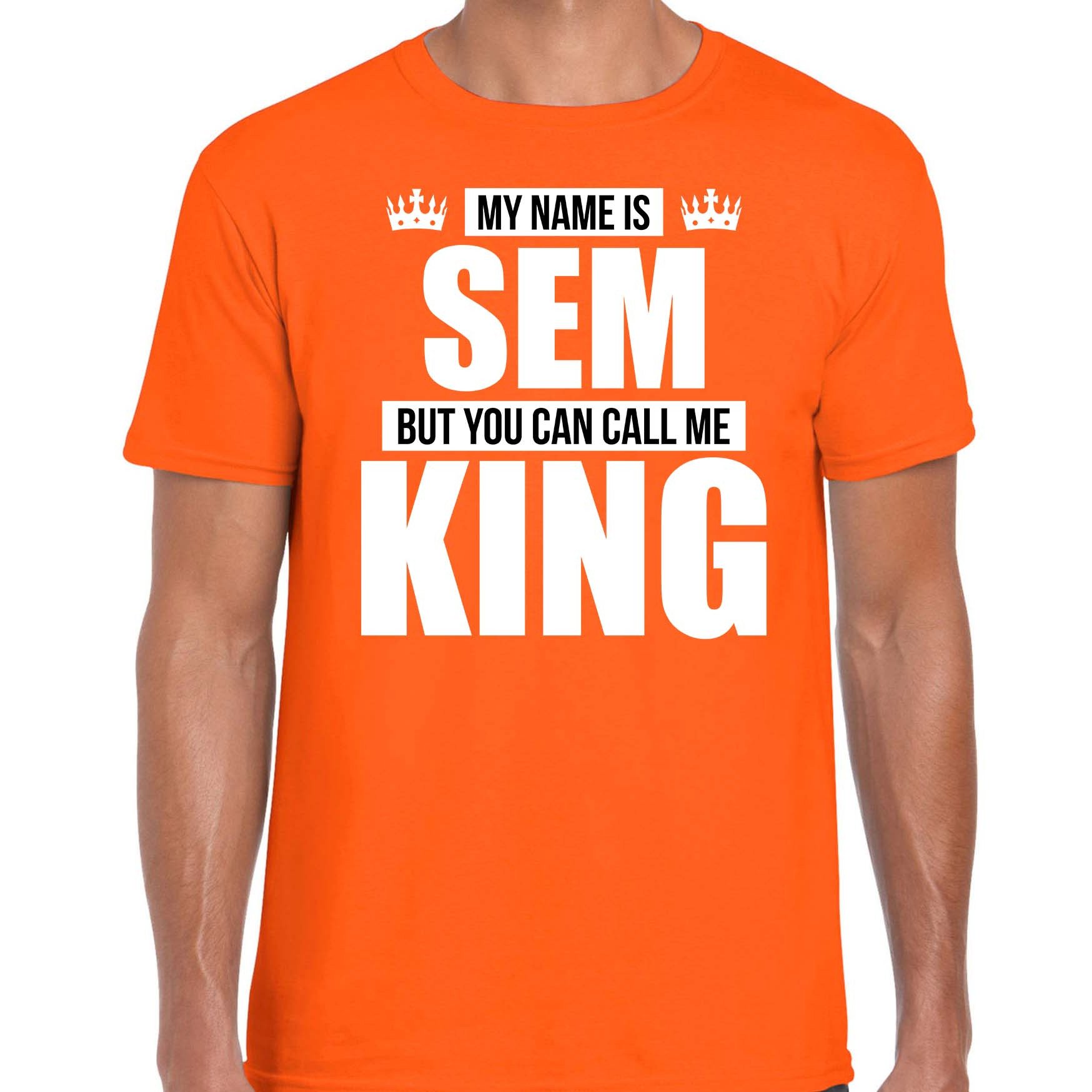 Naam cadeau t-shirt my name is Sem - but you can call me King oranje voor heren