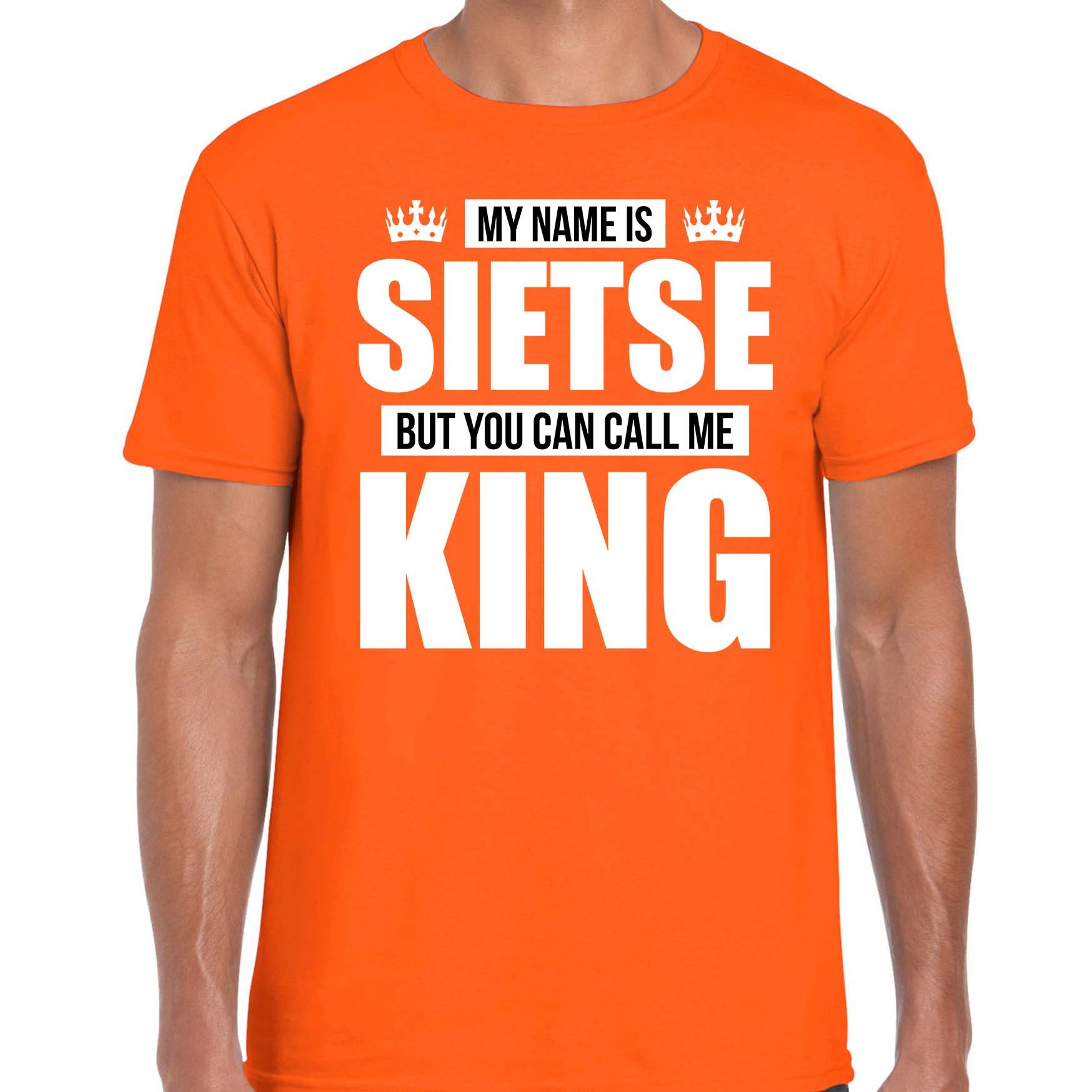 Naam cadeau t-shirt my name is Sietse - but you can call me King oranje voor heren