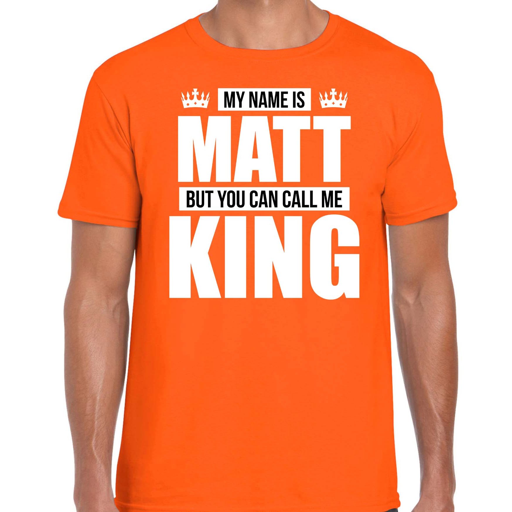 Naam cadeau t-shirt my name is Matt - but you can call me King oranje voor heren
