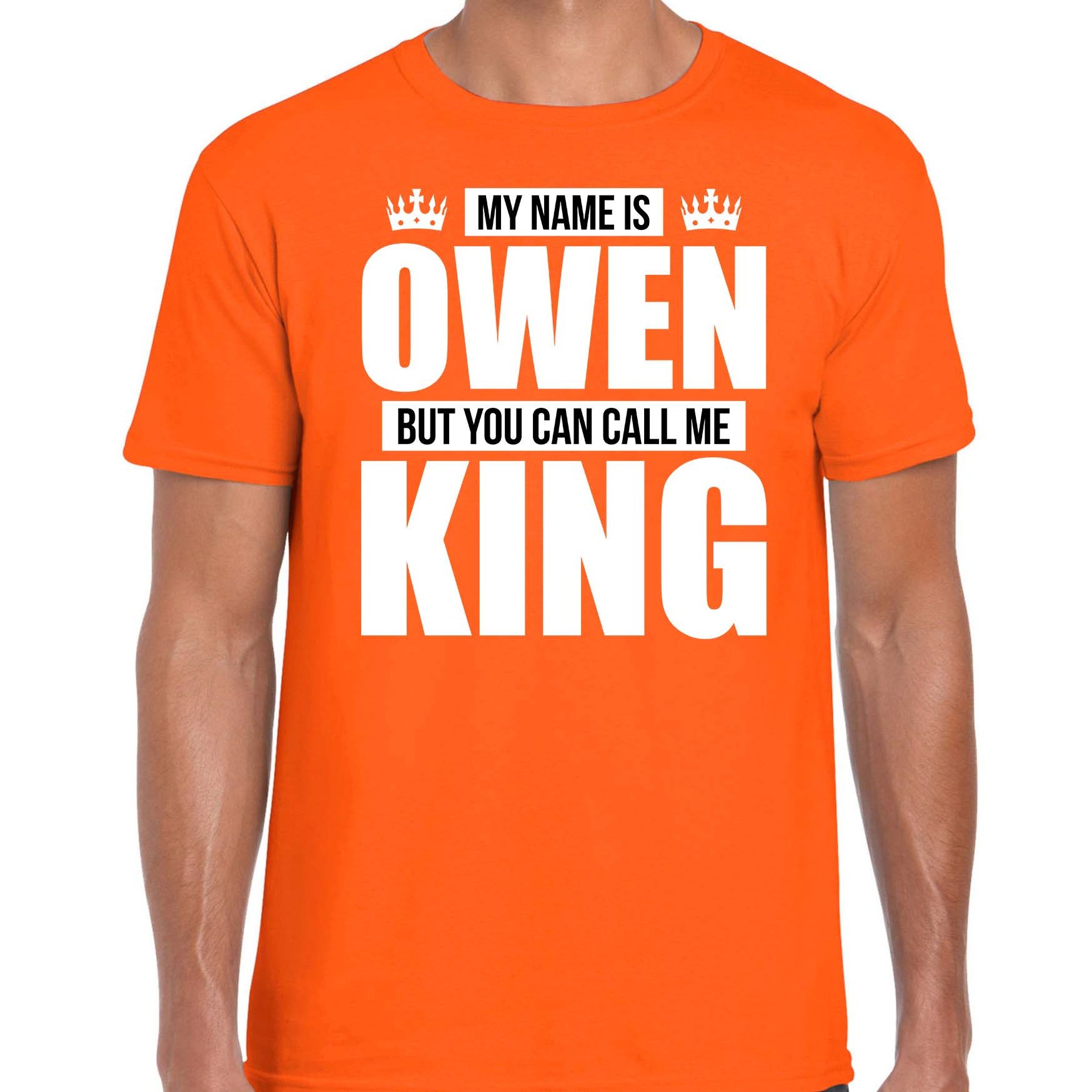 Naam cadeau t-shirt my name is Owen - but you can call me King oranje voor heren